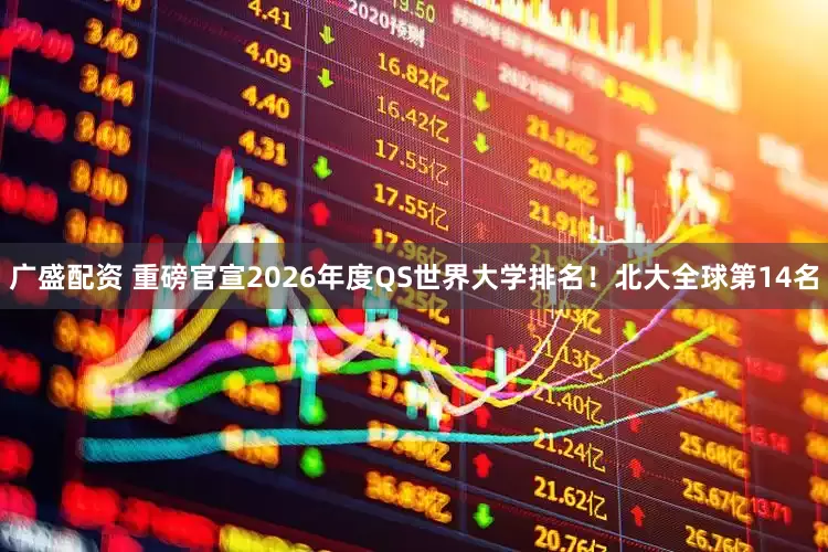 广盛配资 重磅官宣2026年度QS世界大学排名！北大全球第14名