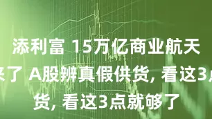 添利富 15万亿商业航天风口真来了 A股辨真假供货, 看这3点就够了